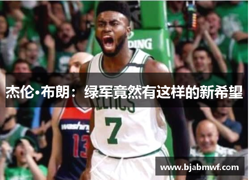 杰伦·布朗：绿军竟然有这样的新希望
